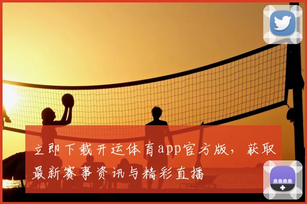 立即下载开运体育app官方版,获取最新赛事资讯与精彩直播