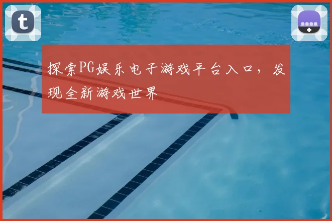探索PG娱乐电子游戏平台入口,发现全新游戏世界