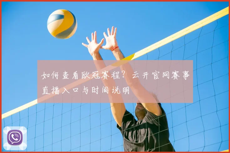 如何查看欧冠赛程？云开官网赛事直播入口与时间说明