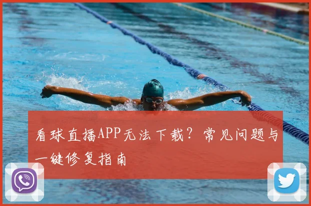 看球直播APP无法下载？常见问题与一键修复指南